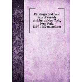 Книга Passenger and crew lists of vessels arriving at New York, New York, 1897-1957 microform
Книга Passenger and crew lists of vessels arriving at New York, New York, 1897-1957 microform