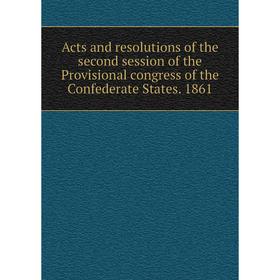 Книга Acts and resolutions of the second session of the Provisional congress of the Confederate States. 1861
Книга Acts and resolutions of the second session of the Provisional congress of the Confederate States. 1861