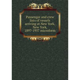 Книга Passenger and crew lists of vessels arriving at New York, New York, 1897-1957 microform
Книга Passenger and crew lists of vessels arriving at New York, New York, 1897-1957 microform