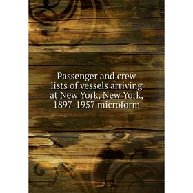 Книга Passenger and crew lists of vessels arriving at New York, New York, 1897-1957 microform
Книга Passenger and crew lists of vessels arriving at New York, New York, 1897-1957 microform