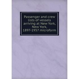 Книга Passenger and crew lists of vessels arriving at New York, New York, 1897-1957 microform
Книга Passenger and crew lists of vessels arriving at New York, New York, 1897-1957 microform