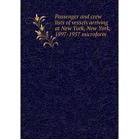Книга Passenger and crew lists of vessels arriving at New York, New York, 1897-1957 microform
Книга Passenger and crew lists of vessels arriving at New York, New York, 1897-1957 microform