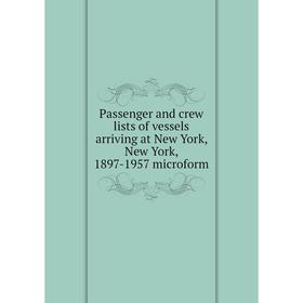 Книга Passenger and crew lists of vessels arriving at New York, New York, 1897-1957 microform
Книга Passenger and crew lists of vessels arriving at New York, New York, 1897-1957 microform