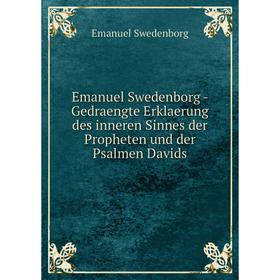 Книга Emanuel Swedenborg - Gedraengte Erklaerung des inneren Sinnes der Propheten und der Psalmen Davids. Swedenborg Emanuel
Книга Emanuel Swedenborg - Gedraengte Erklaerung des inneren Sinnes der Propheten und der Psalmen Davids. Swedenborg Emanuel