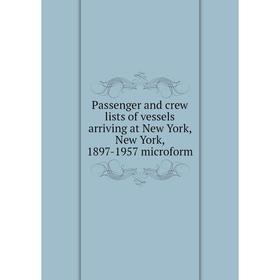 Книга Passenger and crew lists of vessels arriving at New York, New York, 1897-1957 microform
Книга Passenger and crew lists of vessels arriving at New York, New York, 1897-1957 microform