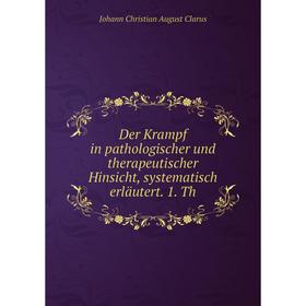 Книга Der Krampf in pathologischer und therapeutischer Hinsicht, systematisch erläutert. 1. Th. Johann Christian August Clarus
Книга Der Krampf in pathologischer und therapeutischer Hinsicht, systematisch erläutert. 1. Th. Johann Christian August Clarus