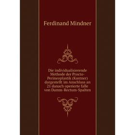 Книга Die individualisierende Methode der Procto-Perineoplastik (Kustner) dargestellt im Anschluss an 21 danach operierte falle von Damm-Rectum-Spalte
Книга Die individualisierende Methode der Procto-Perineoplastik (Kustner) dargestellt im Anschluss an 21 danach operierte falle von Damm-Rectum-Spalte