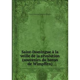 Книга Saint - Domingue à la veille de la révolution (souvenirs du baron de Wimpffen). François Alexandre Stanislaus Wimpffen
Книга Saint - Domingue à la veille de la révolution (souvenirs du baron de Wimpffen). François Alexandre Stanislaus Wimpffen