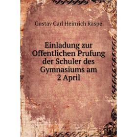 Книга Einladung zur Offentlichen Prufung der Schuler des Gymnasiums am 2 April. Gustav Carl Heinrich Raspe
Книга Einladung zur Offentlichen Prufung der Schuler des Gymnasiums am 2 April. Gustav Carl Heinrich Raspe