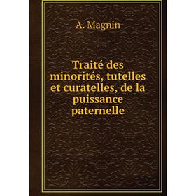 Книга Traité des minorités, tutelles et curatelles, de la puissance paternelle. A. Magnin
Книга Traité des minorités, tutelles et curatelles, de la puissance paternelle. A. Magnin