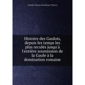 Книга Histoire des Gaulois, depuis les temps les plus reculés jusqu'à l'entière soumission de la Gaule à la domination romaine
Книга Histoire des Gaulois, depuis les temps les plus reculés jusqu'à l'entière soumission de la Gaule à la domination romaine