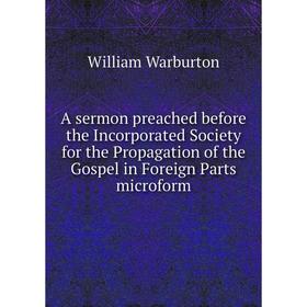 Книга A sermon preached before the Incorporated Society for the Propagation of the Gospel in Foreign Parts microform. William Warburton
Книга A sermon preached before the Incorporated Society for the Propagation of the Gospel in Foreign Parts microform. William Warburton
