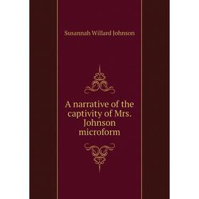 Книга A narrative of the captivity of Mrs. Johnson microform. Susannah Willard Johnson
Книга A narrative of the captivity of Mrs. Johnson microform. Susannah Willard Johnson