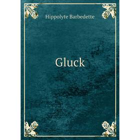 Книга Gluck. Hippolyte Barbedette
Книга Gluck. Hippolyte Barbedette