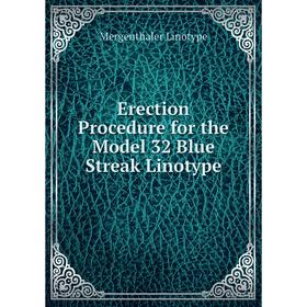 Книга Erection Procedure for the Model 32 Blue Streak Linotype. Mergenthaler Linotype
Книга Erection Procedure for the Model 32 Blue Streak Linotype. Mergenthaler Linotype