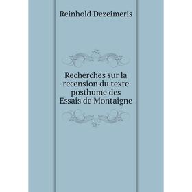 Книга Recherches sur la recension du texte posthume des Essais de Montaigne. Reinhold Dezeimeris
Книга Recherches sur la recension du texte posthume des Essais de Montaigne. Reinhold Dezeimeris