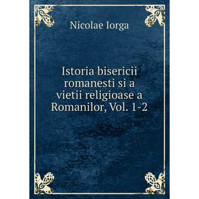 Книга Istoria bisericii romanesti si a vietii religioase a Romanilor, Vol. 1-2. Nicolae Iorga
Книга Istoria bisericii romanesti si a vietii religioase a Romanilor, Vol. 1-2. Nicolae Iorga