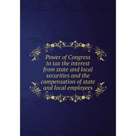 Книга Power of Congress to tax the interest from state and local securities and the compensation of state and local employees
Книга Power of Congress to tax the interest from state and local securities and the compensation of state and local employees