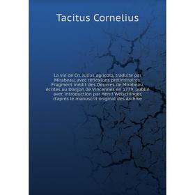Книга La vie de Cn Julius agricola, traduite par Mirabeau, avec réflexions préliminaires Fragment inédit des Oeuvres de Mirabeau, écrites au Donjon de
Книга La vie de Cn Julius agricola, traduite par Mirabeau, avec réflexions préliminaires Fragment inédit des Oeuvres de Mirabeau, écrites au Donjon de