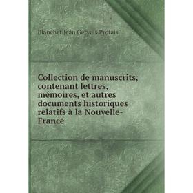 Книга Collection de manuscrits, contenant lettres, mémoires, et autres documents historiques relatifs à la Nouvelle-France. Blanchet Jean Gervais Prot
Книга Collection de manuscrits, contenant lettres, mémoires, et autres documents historiques relatifs à la Nouvelle-France. Blanchet Jean Gervais Prot