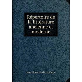 Книга Répertoire de la littérature ancienne et moderne. Jean - François de La Harpe
Книга Répertoire de la littérature ancienne et moderne. Jean - François de La Harpe