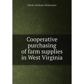 Книга Cooperative purchasing of farm supplies in West Virginia. Martin Abraham Abrahamsen
Книга Cooperative purchasing of farm supplies in West Virginia. Martin Abraham Abrahamsen