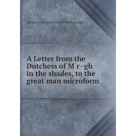 Книга A Letter from the Dutchess of Mr - gh in the shades, to the great man microform. Sarah Jennings Churchill Marlborough
Книга A Letter from the Dutchess of Mr - gh in the shades, to the great man microform. Sarah Jennings Churchill Marlborough
