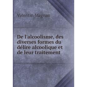 Книга De l'alcoolisme, des diverses formes du délire alcoolique et de leur traitement. Valentin Magnan
Книга De l'alcoolisme, des diverses formes du délire alcoolique et de leur traitement. Valentin Magnan