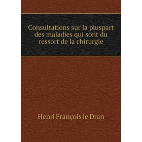 Книга Consultations sur la pluspart des maladies qui sont du ressort de la chirurgie. Henri François le Dran
Книга Consultations sur la pluspart des maladies qui sont du ressort de la chirurgie. Henri François le Dran