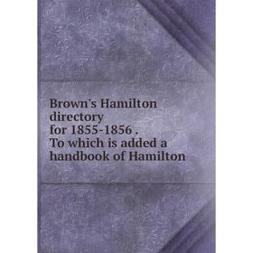 Книга Brown's Hamilton directory for 1855-1856 . To which is added a handbook of Hamilton
Книга Brown's Hamilton directory for 1855-1856 . To which is added a handbook of Hamilton