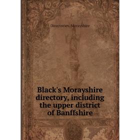 Книга Black's Morayshire directory, including the upper district of Banffshire. Directories. Morayshire
Книга Black's Morayshire directory, including the upper district of Banffshire. Directories. Morayshire