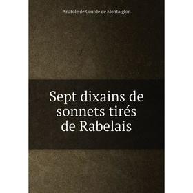 Книга Sept dixains de sonnets tirés de Rabelais. Anatole de Courde de Montaiglon
Книга Sept dixains de sonnets tirés de Rabelais. Anatole de Courde de Montaiglon