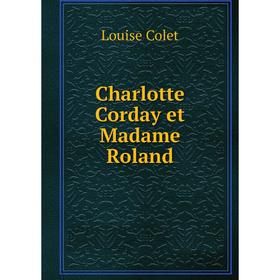 Книга Charlotte Corday et Madame Roland. Louise Colet
Книга Charlotte Corday et Madame Roland. Louise Colet