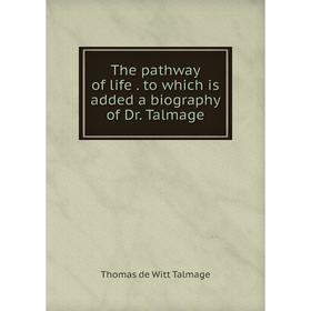 Книга The pathway of life. to which is added a biography of Dr. Talmage. Thomas de Witt Talmage
Книга The pathway of life. to which is added a biography of Dr. Talmage. Thomas de Witt Talmage