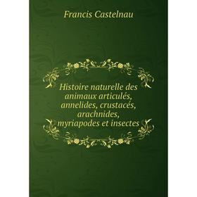 Книга Histoire naturelle des animaux articulés, annelides, crustacés, arachnides, myriapodes et insectes. Francis Castelnau
Книга Histoire naturelle des animaux articulés, annelides, crustacés, arachnides, myriapodes et insectes. Francis Castelnau