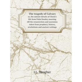 Книга The tragedy of Calvaryor, the minute details of Christ's life from Palm Sunday morning till the resurrection and... J.L. M.
Книга The tragedy of Calvaryor, the minute details of Christ's life from Palm Sunday morning till the resurrection and... J.L. M.