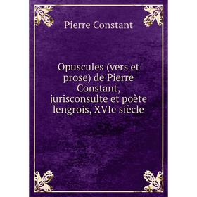 Книга Opuscules (vers et prose) de Pierre Constant, jurisconsulte et poète lengrois, XVIe siècle
Книга Opuscules (vers et prose) de Pierre Constant, jurisconsulte et poète lengrois, XVIe siècle