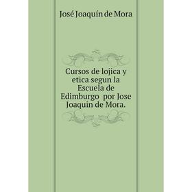 Книга Cursos de lojica y etica segun la Escuela de Edimburgo por Jose Joaquin de Mora.. José Joaquín de Mora
Книга Cursos de lojica y etica segun la Escuela de Edimburgo por Jose Joaquin de Mora.. José Joaquín de Mora