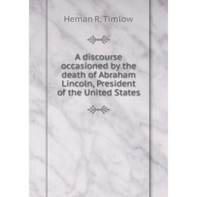 Книга A discourse occasioned by the death of Abraham Lincoln, President of the United States. Heman R. Timlow
Книга A discourse occasioned by the death of Abraham Lincoln, President of the United States. Heman R. Timlow