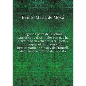 Книга Segunda parte de las obras patrióticas y doctrinales con que ha acreditado su zelo por la religion, y monarquía el Ilmo
Книга Segunda parte de las obras patrióticas y doctrinales con que ha acreditado su zelo por la religion, y monarquía el Ilmo