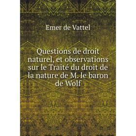 Книга Questions de droit naturel, et observations sur le Traité du droit de la nature de M. le baron de Wolf. Emer de Vattel
Книга Questions de droit naturel, et observations sur le Traité du droit de la nature de M. le baron de Wolf. Emer de Vattel
