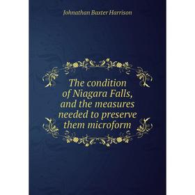 Книга The condition of Niagara Falls, and the measures needed to preserve them microform. Johnathan Baxter Harrison
Книга The condition of Niagara Falls, and the measures needed to preserve them microform. Johnathan Baxter Harrison