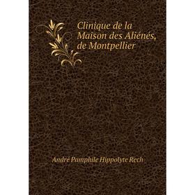 Книга Clinique de la Maison des Aliénés, de Montpellier. André Pamphile Hippolyte Rech
Книга Clinique de la Maison des Aliénés, de Montpellier. André Pamphile Hippolyte Rech