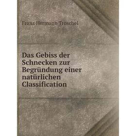 Книга Das Gebiss der Schnecken zur Begründung einer natürlichen Classification. Franz Hermann Troschel
Книга Das Gebiss der Schnecken zur Begründung einer natürlichen Classification. Franz Hermann Troschel