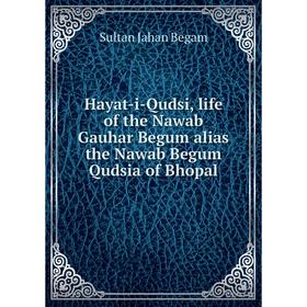 Книга Hayat-i-Qudsi, life of the Nawab Gauhar Begum alias the Nawab Begum Qudsia of Bhopal. Sultan Jahan Begam
Книга Hayat-i-Qudsi, life of the Nawab Gauhar Begum alias the Nawab Begum Qudsia of Bhopal. Sultan Jahan Begam