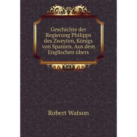 Книга Geschichte der Regierung Philipps des Zweyten, Königs von Spanien. Aus dem Englischen übers. Robert Watson
Книга Geschichte der Regierung Philipps des Zweyten, Königs von Spanien. Aus dem Englischen übers. Robert Watson