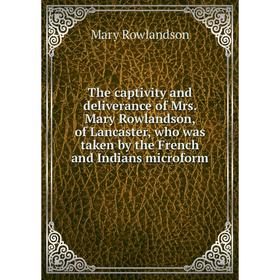 Книга The captivity and deliverance of Mrs. Mary Rowlandson, of Lancaster, who was taken by the French and Indians microform. Mary Rowlandson
Книга The captivity and deliverance of Mrs. Mary Rowlandson, of Lancaster, who was taken by the French and Indians microform. Mary Rowlandson