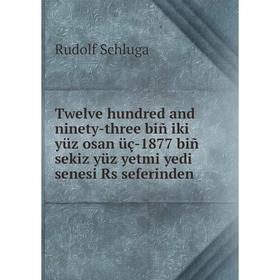 Книга Twelve hundred and ninety - three biñ iki yüz osan üç - 1877 biñ sekiz yüz yetmi yedi senesi Rs seferinden. Rudolf Schluga
Книга Twelve hundred and ninety - three biñ iki yüz osan üç - 1877 biñ sekiz yüz yetmi yedi senesi Rs seferinden. Rudolf Schluga