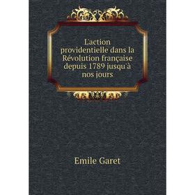 Книга L'action providentielle dans la Révolution française depuis 1789 jusqu'à nos jours
Книга L'action providentielle dans la Révolution française depuis 1789 jusqu'à nos jours