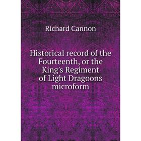 Книга Historical record of the Fourteenth, or the King's Regiment of Light Dragoons microform. Cannon Richard
Книга Historical record of the Fourteenth, or the King's Regiment of Light Dragoons microform. Cannon Richard